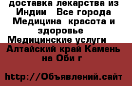 доставка лекарства из Индии - Все города Медицина, красота и здоровье » Медицинские услуги   . Алтайский край,Камень-на-Оби г.